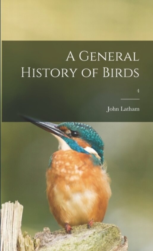 A General History of Birds; 4 av John 1740-1837 Latham (Paperback)