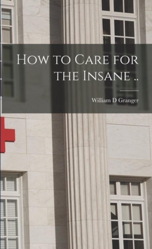 How to Care for the Insane .. av William D Granger (Paperback)