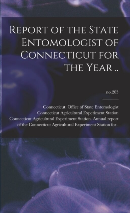 Report of the State Entomologist of Connecticut for the Year ..; no.203 av Connecticut Office of State Entomolo, Connecticut Agricultural Experiment S (Paperback)