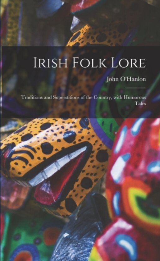 Irish Folk Lore av John 1821-1905 O'Hanlon (Paperback)