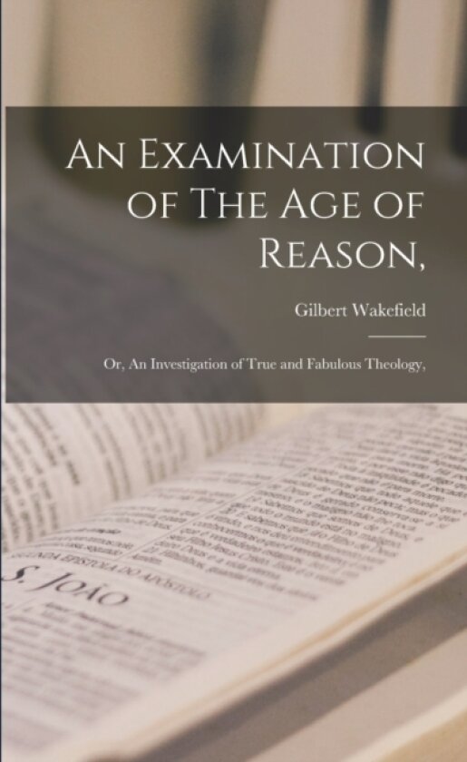 An Examination of The Age of Reason, av Gilbert 1756-1801 Wakefield (Paperback)
