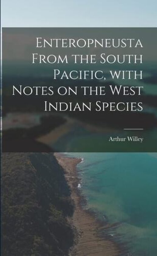 Enteropneusta From the South Pacific, With Notes on the West Indian Species av Arthur B 1867 Willey (Paperback)