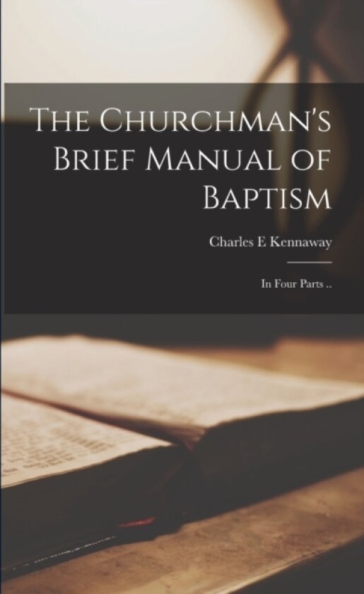 The Churchman's Brief Manual of Baptism av Charles E Kennaway (Paperback)