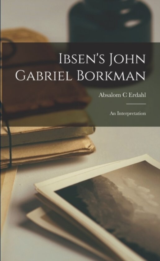 Ibsen's John Gabriel Borkman av Absalom C Erdahl (Paperback)