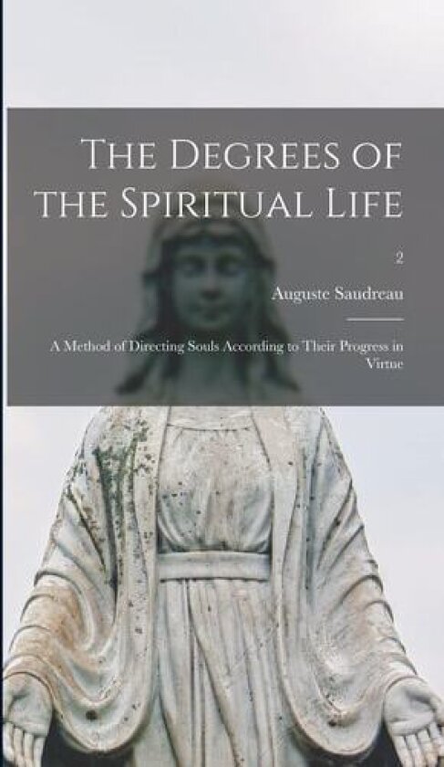 The Degrees of the Spiritual Life; a Method of Directing Souls According to Their Progress in Virtue; 2 av Auguste Saudreau (Hardcover)