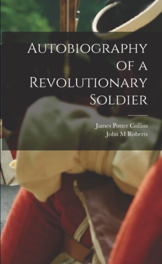 Autobiography of a Revolutionary Soldier av James Potter 1763-1844 Collins, John M Roberts (Paperback)