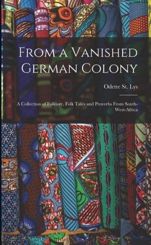 From a Vanished German Colony: a Collection of Folklore, Folk Tales and Proverbs From South-West-Africa av Odette St Lys (Paperback)