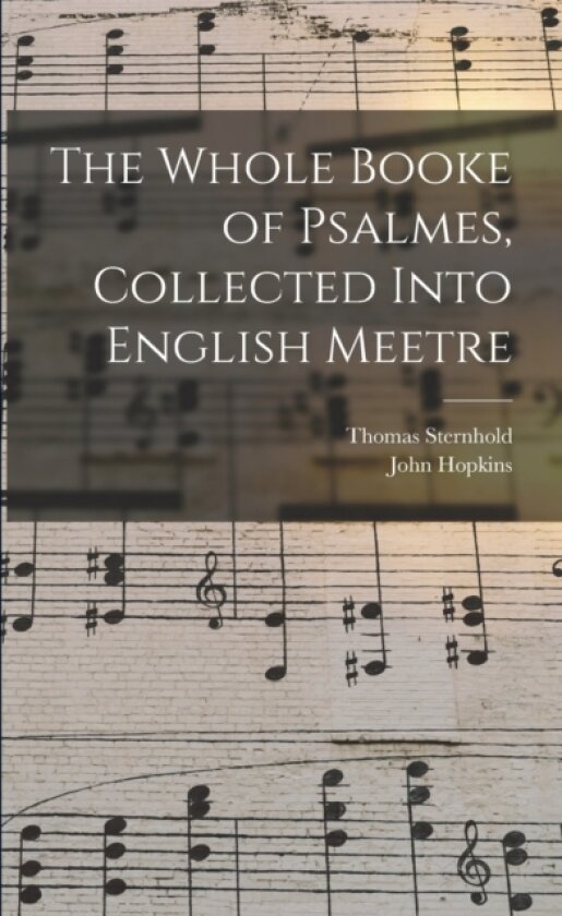 The Whole Booke of Psalmes, Collected Into English Meetre av Thomas D 1549 Sternhold, John D 1570 Hopkins (Paperback)