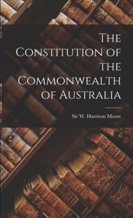 The Constitution of the Commonwealth of Australia av W Harrison Moore (Paperback)