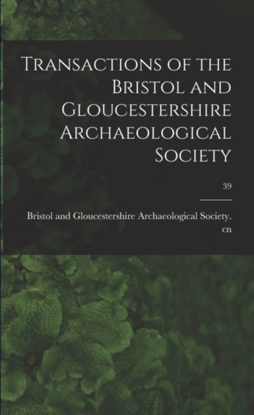Transactions of the Bristol and Gloucestershire Archaeological Society; 39 av Bristol and Gloucestershire Archaeolo (Paperback)