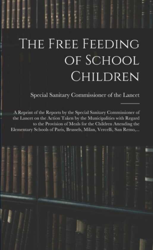 The Free Feeding of School Children av Special Sanitary Commissioner of the (Paperback)