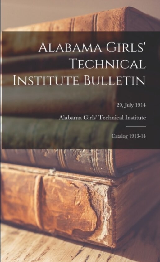 Alabama Girls' Technical Institute Bulletin av Alabama Girls' Technical Institute (Paperback)