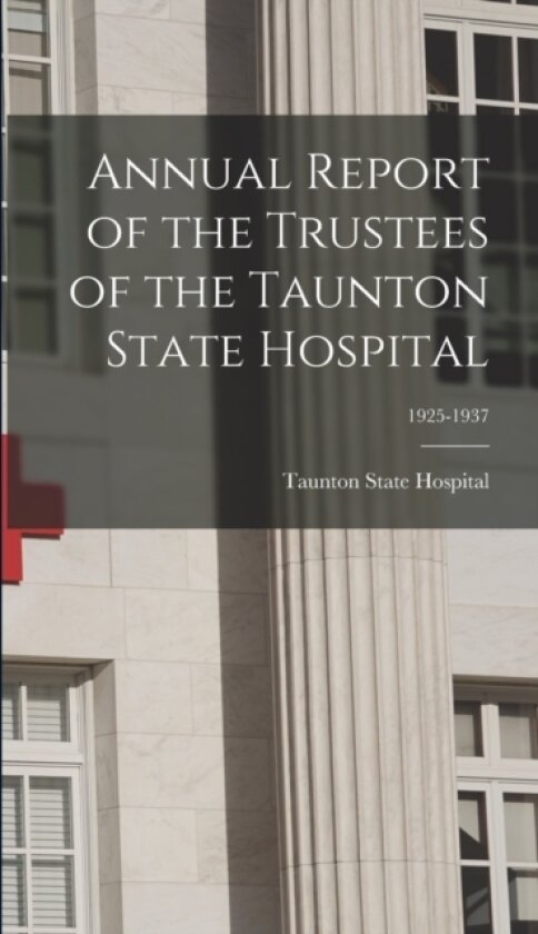 Annual Report of the Trustees of the Taunton State Hospital; 1925-1937 av Taunton State Hospital (Hardcover)