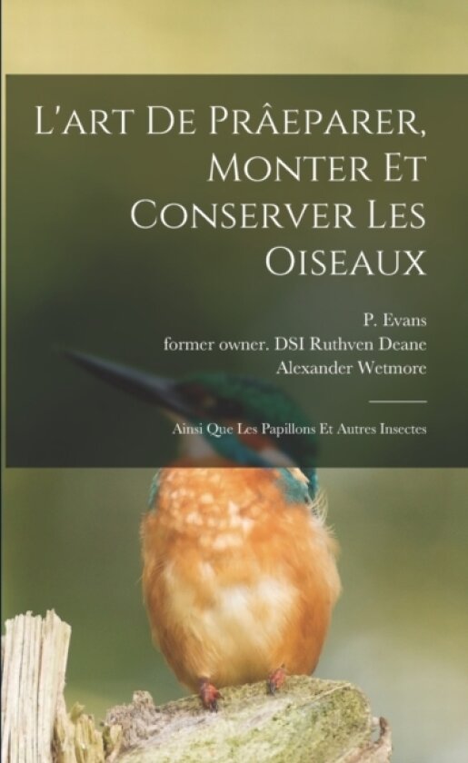 L'art De Praeparer, Monter Et Conserver Les Oiseaux av P Fl 1841-1850 Evans, Ruthven Former Owner Dsi Deane, Alexander 1886-1978 Wetmore (Paperback)
