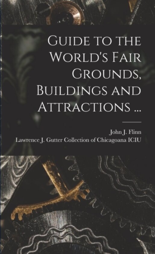 Guide to the World's Fair Grounds, Buildings and Attractions ... av John J 1851-1929 Flinn, Lawrence J Gutter Collection of Chic (Paperback)