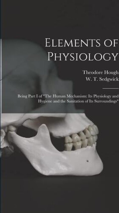 Elements of Physiology; Being Part I of "The Human Mechanism av Theodore 1865-1924 Hough (Paperback)