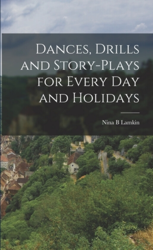 Dances, Drills and Story-plays for Every Day and Holidays av Nina B Lamkin (Paperback)