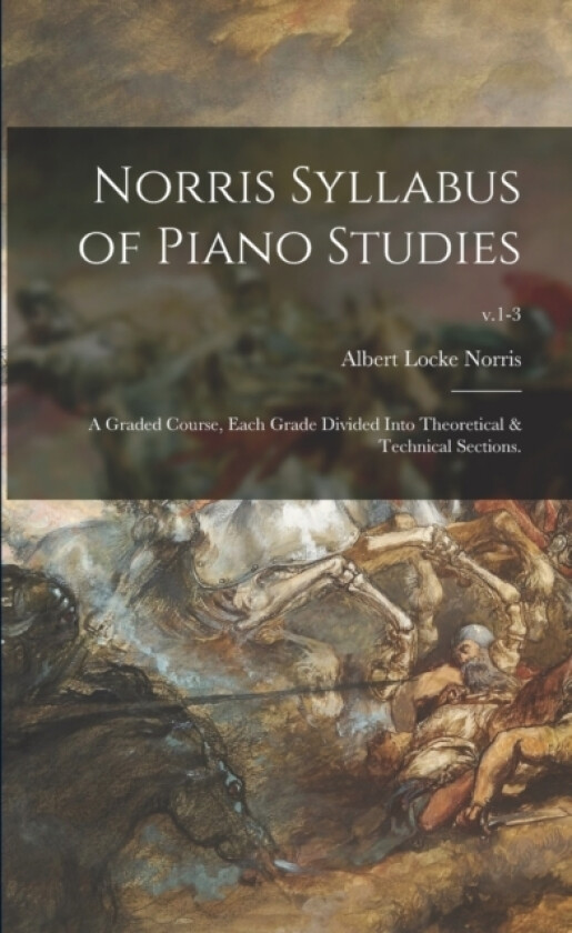 Norris Syllabus of Piano Studies; a Graded Course, Each Grade Divided Into Theoretical & Technical Sections.; v.1-3 av Albert Locke Norris (Paperback)