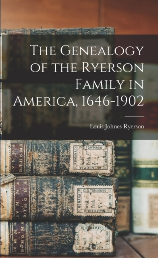 The Genealogy of the Ryerson Family in America, 1646-1902 av Louis Johnes Ryerson (Paperback)