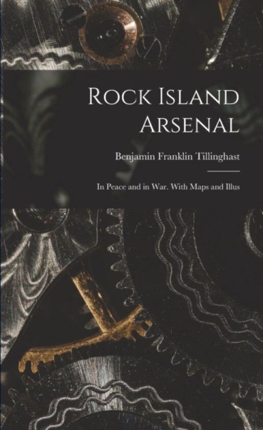 Rock Island Arsenal av Benjamin Franklin Tillinghast (Paperback)