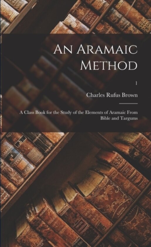 An Aramaic Method; a Class Book for the Study of the Elements of Aramaic From Bible and Targums; 1 av Charles Rufus Brown (Paperback)