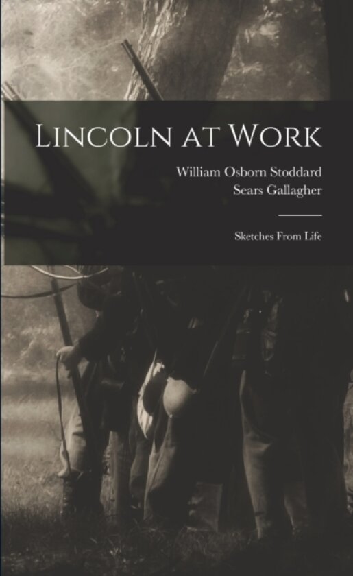 Lincoln at Work av William Osborn 1835-1925 Stoddard (Paperback)