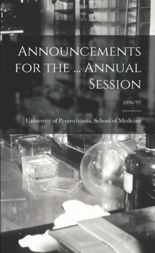 Announcements for the ... Annual Session; 1896/97 av University of Pennsylvania School of (Paperback)