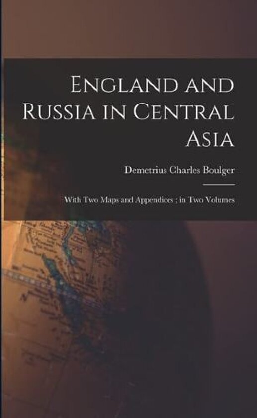 England and Russia in Central Asia av Demetrius Charles 1853-1928 Boulger (Paperback)