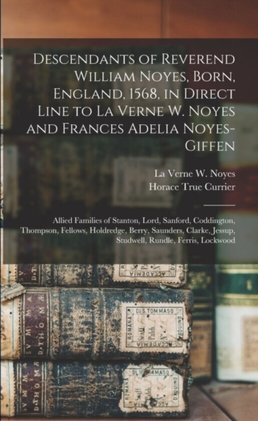 Descendants of Reverend William Noyes, Born, England, 1568, in Direct Line to La Verne W. Noyes and Frances Adelia Noyes-Giffen av Horace True Currier (Paperback)