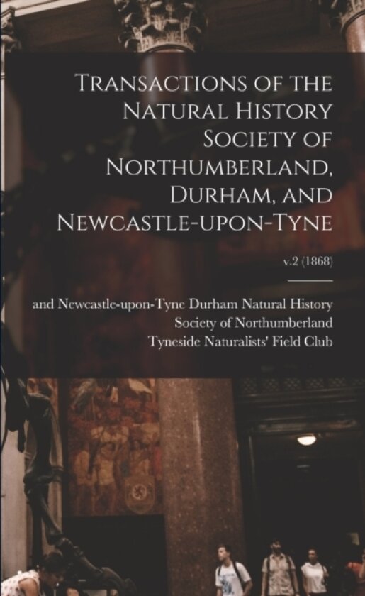 Transactions of the Natural History Society of Northumberland, Durham, and Newcastle-upon-Tyne; v.2 (1868) av Natural History Society of Northumber, Tyneside Naturalists' Field Club (Paperback)