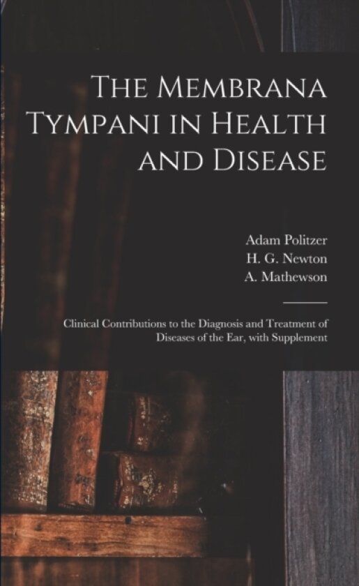 The Membrana Tympani in Health and Disease av Adam 1835-1920 Politzer (Paperback)