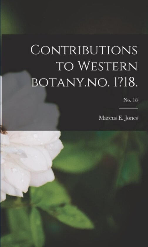 Contributions to Western Botany.no. 1?18.; no. 18 av Marcus E Jones (Paperback)