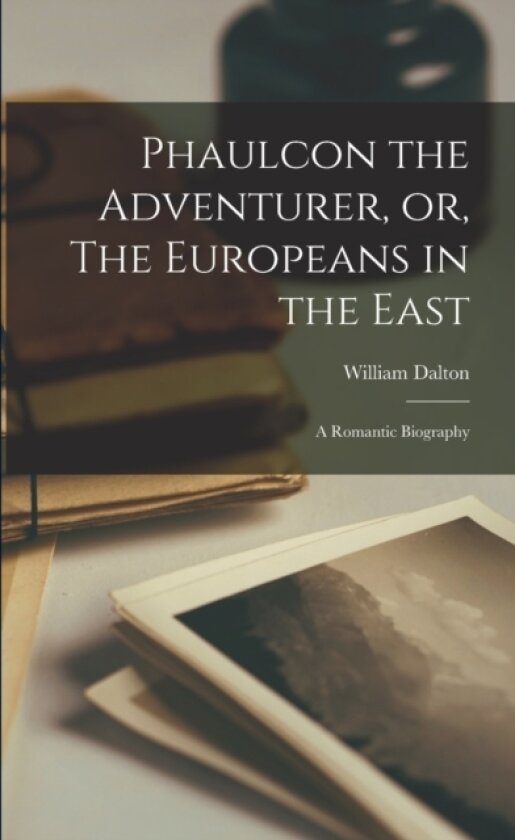 Phaulcon the Adventurer, or, The Europeans in the East av William 1821-1875 Dalton (Paperback)