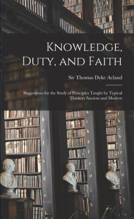 Knowledge, Duty, and Faith av Sir Thomas Dyke Acland (Paperback)