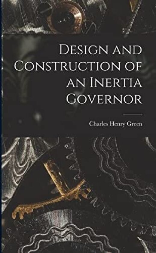 Design and Construction of an Inertia Governor av Charles Henry Green (Paperback)