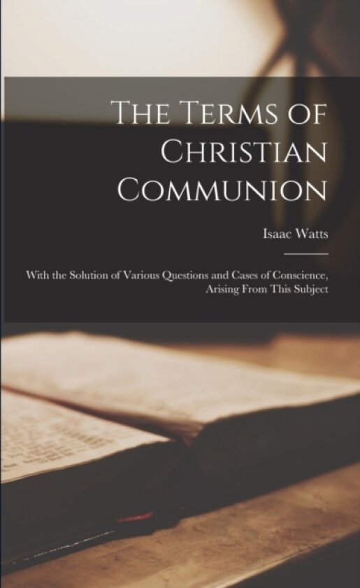 The Terms of Christian Communion av Isaac 1674-1748 Watts (Paperback)