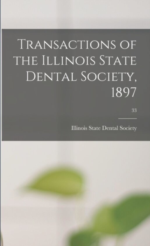Transactions of the Illinois State Dental Society, 1897; 33 av Illinois State Dental Society (Paperback)