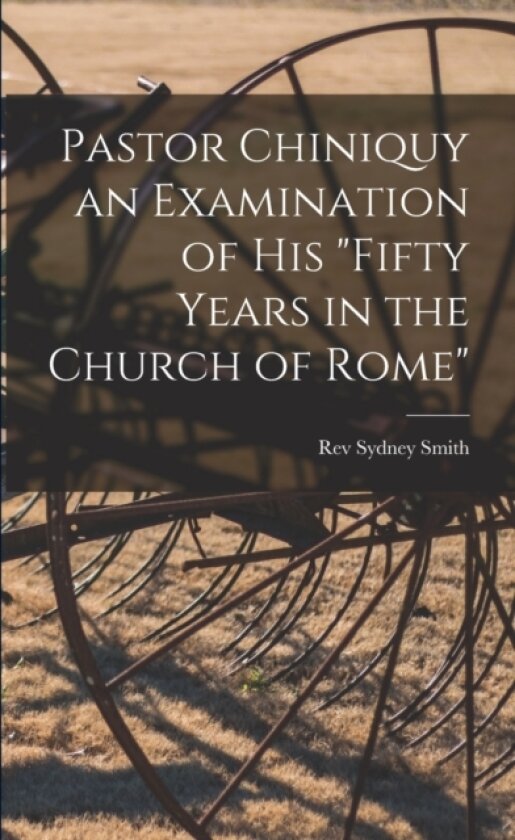 Pastor Chiniquy an Examination of His "fifty Years in the Church of Rome" av REV Sydney Smith (Paperback)