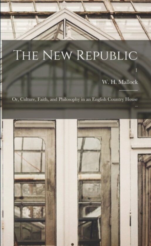 The New Republic; or, Culture, Faith, and Philosophy in an English Country House ..; 1 av W H 184 Mallock (Paperback)