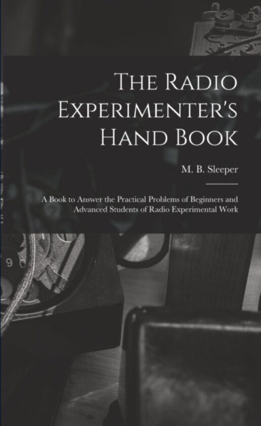 The Radio Experimenter's Hand Book av M B 1896- Sleeper (Paperback)