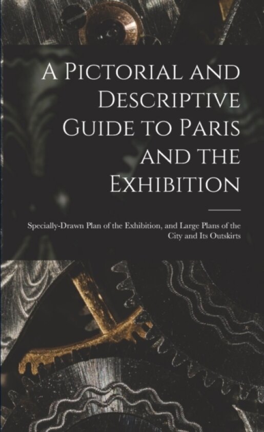 A Pictorial and Descriptive Guide to Paris and the Exhibition av Anonymous (Paperback)