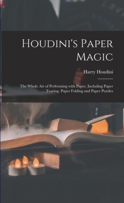 Houdini's Paper Magic; the Whole Art of Performing With Paper, Including Paper Tearing, Paper Folding and Paper Puzzles av Harry 1874-1926 Houdini (Paperback)
