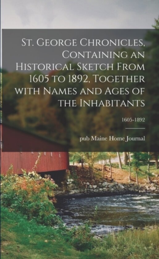 St. George Chronicles, Containing an Historical Sketch From 1605 to 1892, Together With Names and Ages of the Inhabitants; 1605-1892 av Pub Maine Home Journal (Paperback)