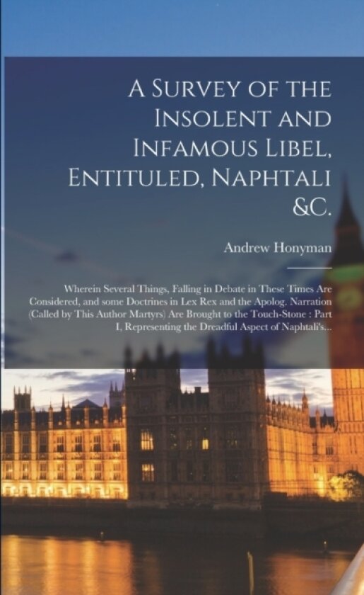 A Survey of the Insolent and Infamous Libel, Entituled, Naphtali &c. av Andrew 1619-1676 Honyman (Paperback)