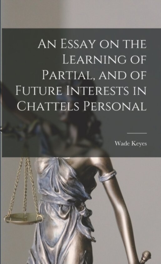 An Essay on the Learning of Partial, and of Future Interests in Chattels Personal av Wade Keyes (Paperback)
