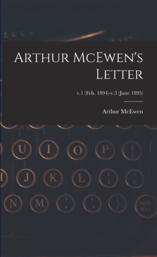 Arthur McEwen's Letter; v.1 (Feb. 1894)-v.3 (June 1895) av Arthur McEwen (Paperback)