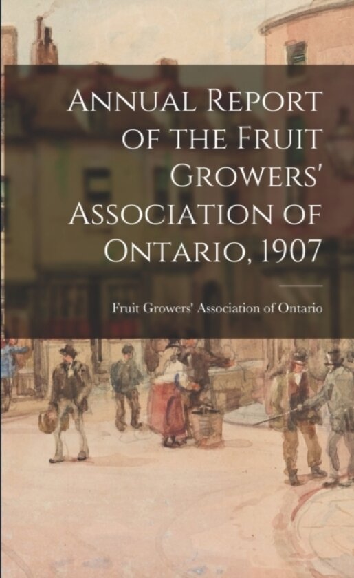 Annual Report of the Fruit Growers' Association of Ontario, 1907 av Fruit Growers' Association of Ontario (Paperback)