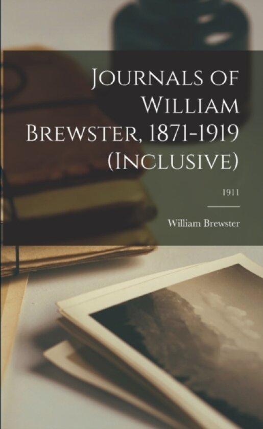 Journals of William Brewster, 1871-1919 (inclusive); 1911 av William 1851-1919 Brewster (Paperback)