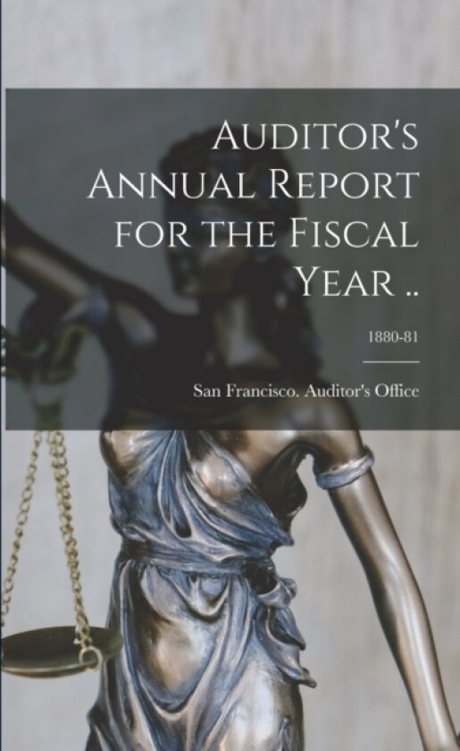 Auditor's Annual Report for the Fiscal Year ..; 1880-81 av San Francisco Auditor's Off (Paperback)