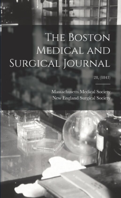 The Boston Medical and Surgical Journal; 28, (1843) av Massachusetts Medical Society, New England Surgical Society (Paperback)